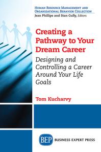 Creating a Pathway to Your Dream Career : Designing and Controlling a Career Around Your Life Goals